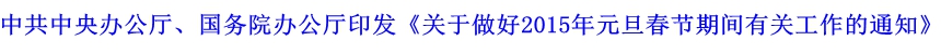 中共中央辦公廳、國(guó)務(wù)院辦公廳印發(fā)《關(guān)于做好2015年元旦春節(jié)期間有關(guān)工作的通知》