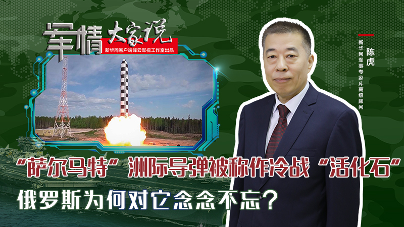 陳虎：“薩爾馬特”洲際導(dǎo)彈被稱作冷戰(zhàn)“活化石”，俄羅斯為何對(duì)它念念不忘？